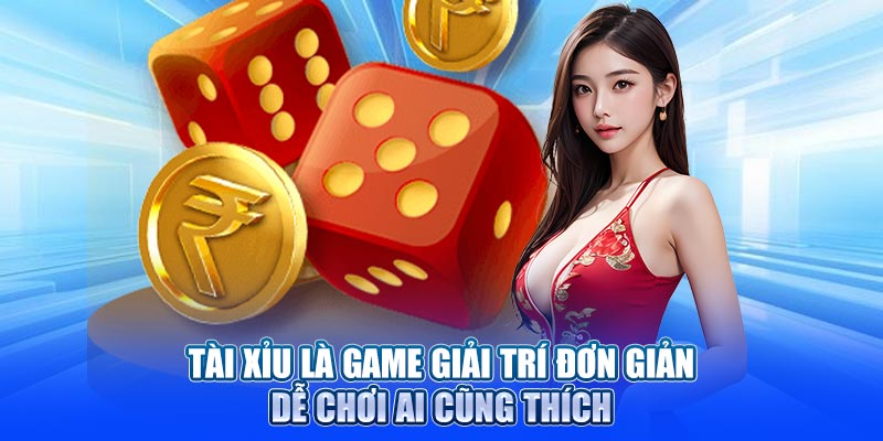 Tài xỉu là game giải trí đơn giản dễ chơi ai cũng thích