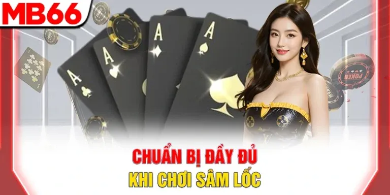 Chuẩn bị đầy đủ khi chơi sâm lốc