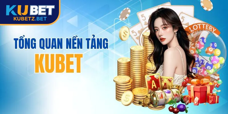 Tổng quan nhà cái kubet - khẳng định tên tuổi trong thị trường