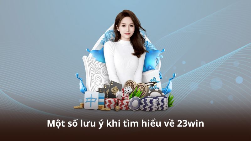 Một số lưu ý khi tìm hiểu về 23win